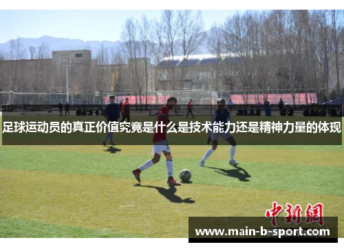 足球运动员的真正价值究竟是什么是技术能力还是精神力量的体现