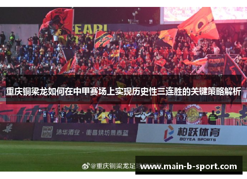 重庆铜梁龙如何在中甲赛场上实现历史性三连胜的关键策略解析