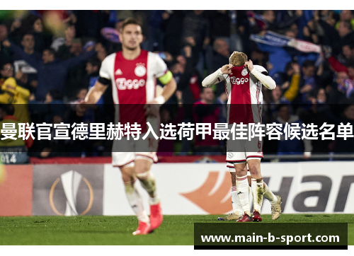 曼联官宣德里赫特入选荷甲最佳阵容候选名单